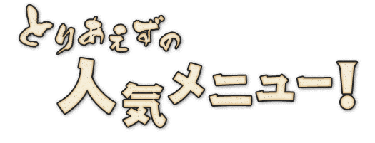 とりあえずの人気メニュー!