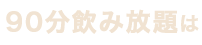 90分飲み放題は